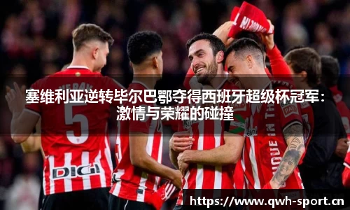 塞维利亚逆转毕尔巴鄂夺得西班牙超级杯冠军：激情与荣耀的碰撞