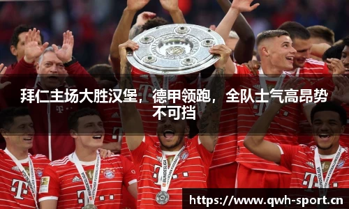 拜仁主场大胜汉堡，德甲领跑，全队士气高昂势不可挡