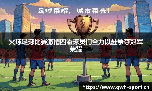 火球足球比赛激情四溢球员们全力以赴争夺冠军荣耀